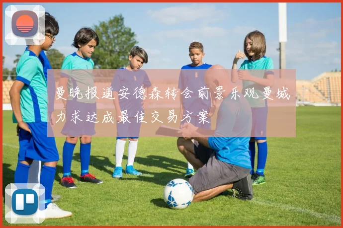 曼晚报道安德森转会前景乐观曼城力求达成最佳交易方案
